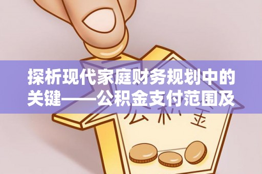 狮子山探析现代家庭财务规划中的关键——公积金支付范围及其影响