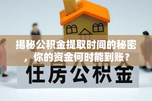 狮子山揭秘公积金提取时间的秘密，你的资金何时能到账？