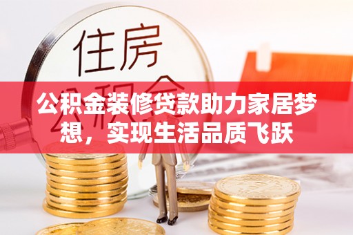 狮子山公积金装修贷款助力家居梦想，实现生活品质飞跃