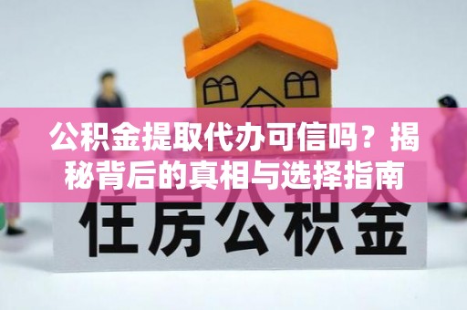 狮子山公积金提取代办可信吗？揭秘背后的真相与选择指南