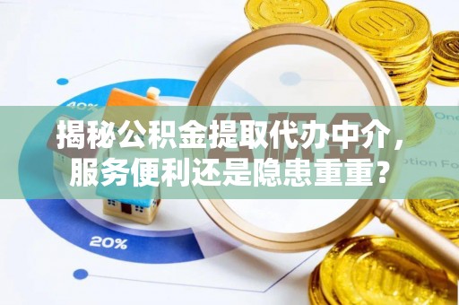 狮子山揭秘公积金提取代办中介，服务便利还是隐患重重？