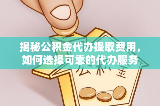 狮子山揭秘公积金代办提取费用，如何选择可靠的代办服务