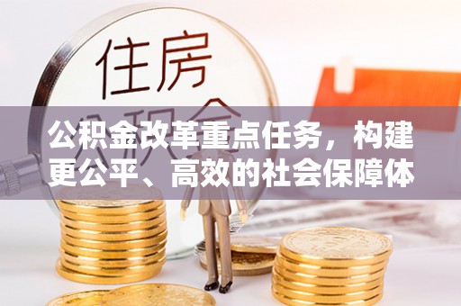 狮子山公积金改革重点任务，构建更公平、高效的社会保障体系
