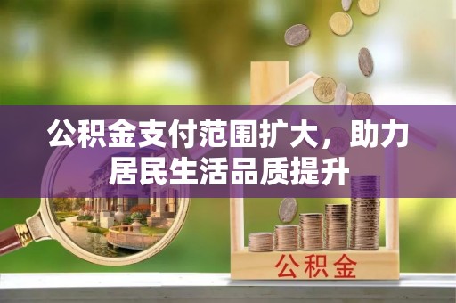狮子山公积金支付范围扩大，助力居民生活品质提升