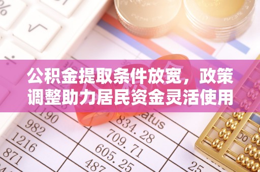 狮子山公积金提取条件放宽，政策调整助力居民资金灵活使用