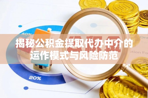 狮子山揭秘公积金提取代办中介的运作模式与风险防范