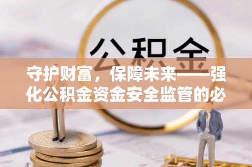 狮子山守护财富，保障未来——强化公积金资金安全监管的必要性