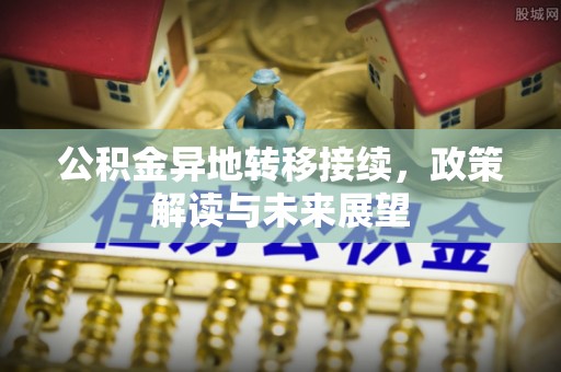 狮子山公积金异地转移接续，政策解读与未来展望