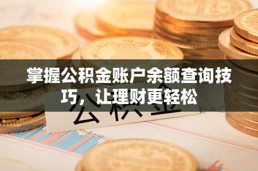 狮子山掌握公积金账户余额查询技巧，让理财更轻松