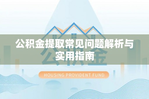 狮子山公积金提取常见问题解析与实用指南
