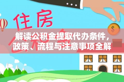 狮子山解读公积金提取代办条件，政策、流程与注意事项全解析