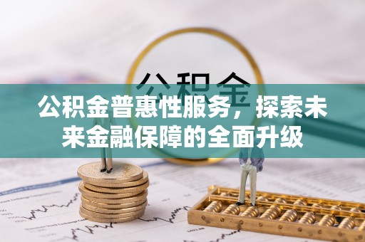 狮子山公积金普惠性服务，探索未来金融保障的全面升级