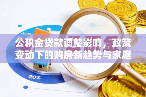狮子山公积金贷款调整影响，政策变动下的购房新趋势与家庭财务规划