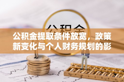 狮子山公积金提取条件放宽，政策新变化与个人财务规划的影响