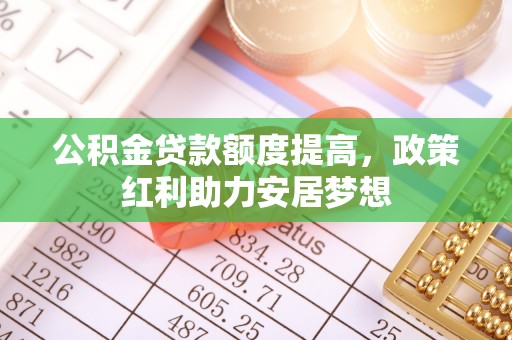 狮子山公积金贷款额度提高，政策红利助力安居梦想