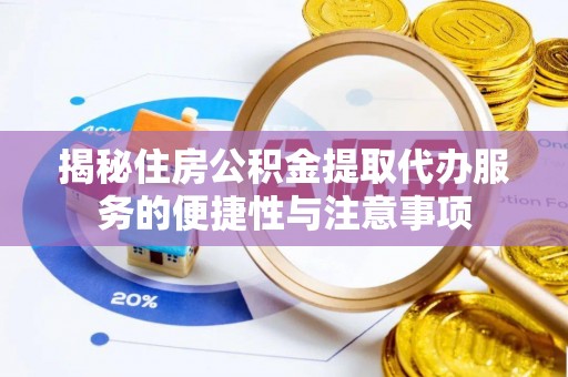 狮子山揭秘住房公积金提取代办服务的便捷性与注意事项