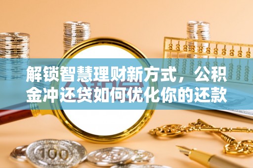 狮子山解锁智慧理财新方式，公积金冲还贷如何优化你的还款计划