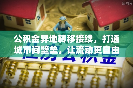 狮子山公积金异地转移接续，打通城市间壁垒，让流动更自由