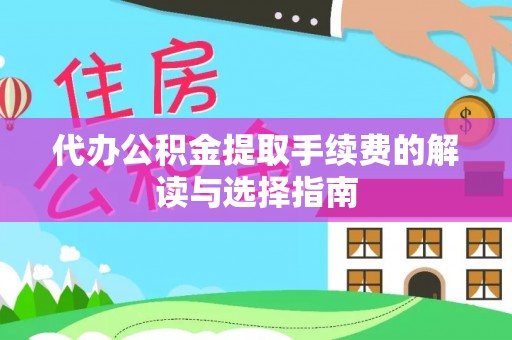 狮子山代办公积金提取手续费的解读与选择指南